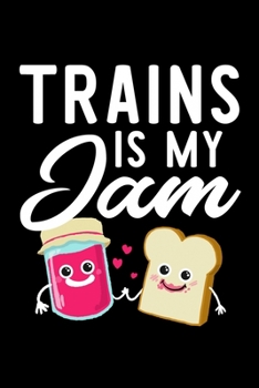 Trains Is My Jam: Funny Notebook for Trains Fan | Great Christmas & Birthday Gift Idea for Trains Fan | Trains Journal | 100 pages 6x9 inches
