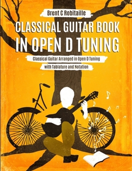 Paperback Classical Guitar Book in Open D Tuning: Classical Guitar Arranged in Open D Tuning with Tablature and Notation Book