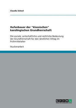 Paperback Hufenbauer der "klassischen" karolingischen Grundherrschaft: Die soziale, wirtschaftliche und rechtliche Bedeutung der Grundherrschaft für den ländlic [German] Book
