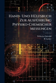 Hand- Und H�lfsbuch Zur Ausf�hrung Physiko-Chemischer Messungen