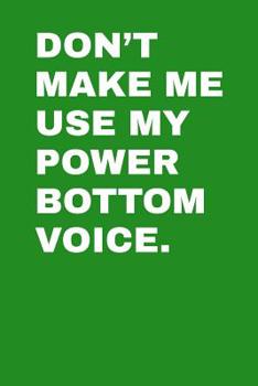 Paperback Don't Make Me Use My Power Bottom Voice: College Ruled Notebook 6x9 120 Pages Book