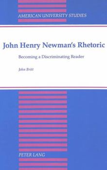 John Henry Newman's Rhetoric: Becoming a Discriminating Reader (American University Studies, Series 14, Education, Vol 21)