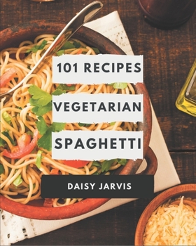 Paperback 101 Vegetarian Spaghetti Recipes: Start a New Cooking Chapter with Vegetarian Spaghetti Cookbook! Book