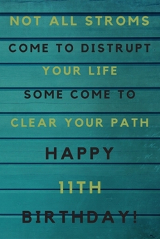 Not all storms come to disrupt your life some come to clear your path Happy 11th Birthday: 11th Birthday Gift / Journal / Notebook / Unique Birthday Card Alternative Quote