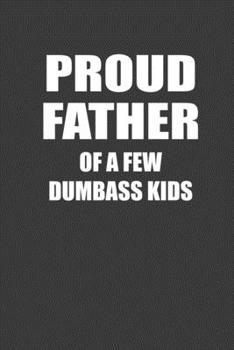 Proud Father Of A Few Dumbass Kids: Perfect Notebook For Proud Father. Cute Cream Paper 6*9 Inch With 100 Pages Notebook For Writing Daily Routine, Journal and Hand Note