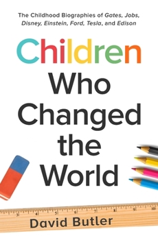 Paperback Children Who Changed the World: The Childhood Biographies of Gates, Jobs, Disney, Einstein, Ford, Tesla, and Edison Book