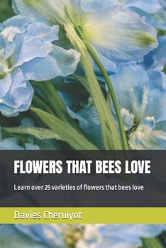 Paperback Flowers That Bees Love: Learn over 25 varieties of flowers that bees love Book