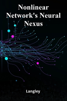 Paperback Nonlinear Network's Neural Nexus: Exploring Complexity, Connectivity, and Emergent Phenomena in Network Science Book