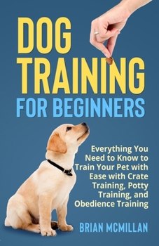 Paperback Dog Training for Beginners: Everything You Need to Know to Train Your Pet with Easy with Crate Training, Potty Training, and Obedience Training Book