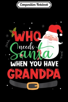 Composition Notebook: Who Needs Santa When You Have Grandpa Christmas  Journal/Notebook Blank Lined Ruled 6x9 100 Pages