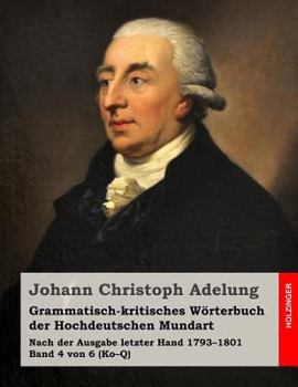 Paperback Grammatisch-kritisches Wörterbuch der Hochdeutschen Mundart: Nach der Ausgabe letzter Hand 1793-1801 Band 4 von 6 (Ko-Q) [German] Book