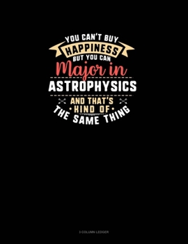 You Can't Buy Happiness But You Can Major In Astrophysics and That's Kind Of The Same Thing: 3 Column Ledger