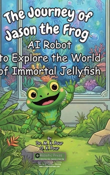 The Journey of Jason the Frog(TM) AI Robot to Explore the World of Immortal Jellyfish