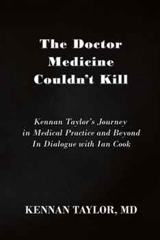 Paperback The Doctor Medicine Couldn't Kill: Kennan Taylor's Journey in Medical Practice and Beyond In Dialogue with Ian Cook Book