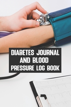 Diabetes Journal And Blood Pressure Log Book: Diabetes Journal And Blood Pressure Log Book, Blood Pressure Daily Log Book. 120 Story Paper Pages. 6 in x 9 in Cover.