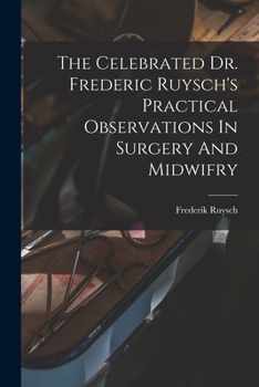 Paperback The Celebrated Dr. Frederic Ruysch's Practical Observations In Surgery And Midwifry Book