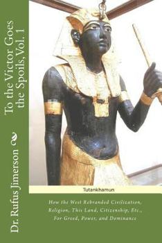 Paperback To the Victor Goes the Spoils, Vol. 1: How the West Rebrand Civilization, Religion, This Land, Citizenship, Etc., For Greed, Power, and Dominance Book