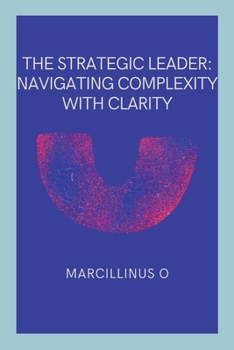 Paperback The Strategic Leader: Navigating Complexity with Clarity Book
