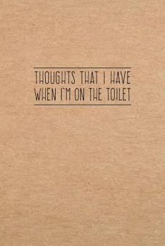 Thoughts That I Have When I'm on the Toilet : 6X9 Funny Bathroom Book