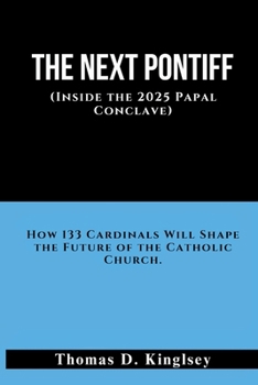 Paperback The Next Pontiff (Inside the 2025 Papal Conclave): How 133 Cardinals Will Shape the Future of the Catholic Church. Book