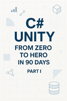 Paperback C# Unity from Zero to Hero in 90 Days Part I: Part 1 - Foundations & Unity Basics (Days 1-45) Book