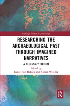Paperback Researching the Archaeological Past through Imagined Narratives: A Necessary Fiction Book