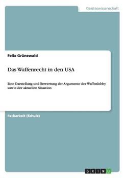 Paperback Das Waffenrecht in den USA: Eine Darstellung und Bewertung der Argumente der Waffenlobby sowie der aktuellen Situation [German] Book