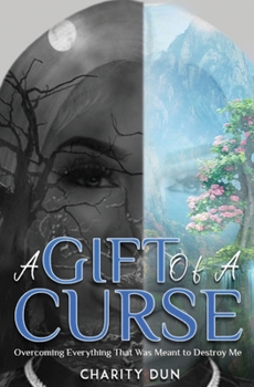 Paperback A Gift Of A Curse: Overcoming Everything that was meant to destroy me Book