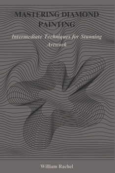 Paperback Mastering Diamond Painting: Intermediate Techniques for Stunning Artwork Book