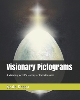 Visionary Pictograms: A Visionary Artist's Journey of Consciousness