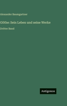 Göthe: Sein Leben und seine Werke: Dritter Band