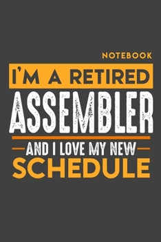 Paperback Notebook ASSEMBLER: I'm a retired ASSEMBLER and I love my new Schedule - 120 dotgrid Pages - 6" x 9" - Retirement Journal Book