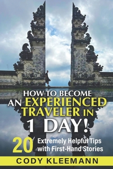 Paperback How to Become an Experienced Traveler in 1 Day!: 20 Extremely Helpful Tips with First-Hand Stories Book