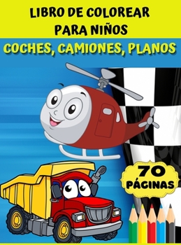 Libro de colorear para niños - coches, camiones, planos: Impresionante regalo para niños y niñas de 4 a 8 años; grandes dibujos para colorear camiones, aviones, coches, barcos.