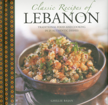 Hardcover Classic Recipes of Lebanon: Traditional Food and Cooking in 25 Authentic Dishes Book