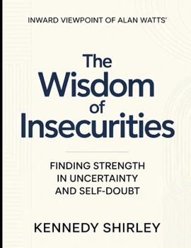 Inward Viewpoint Of Alan Watts' The Wisdom of Insecurities: Finding Strength In Uncertainty And Self-Doubt