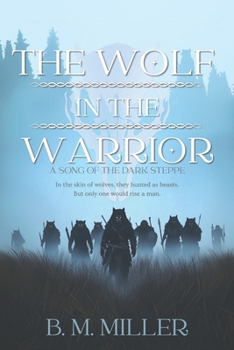 The Wolf in the Warrior: An Epic Tale of Pagan Gods, Blood Oaths, and the Battle for the Soul (The Dark Steppe)