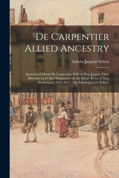 Paperback De Carpentier Allied Ancestry: Ancestry of Maria De Carpentier Wife of Paul Jaquet, Vice-director and Chief Magistrate on the South River of New Neth Book