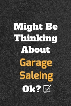 Might Be Thinking about Garage Saleing Ok? Funny /Lined Notebook/Journal Great Office School Writing Note Taking : Lined Notebook/ Journal 120 Pages , Soft Cover , Matte Finish