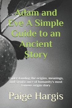 Adam and Eve A Simple Guide to an Ancient Story: Understanding the origins, meanings, and significance of humanity's most famous origin story