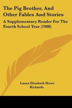 Paperback The Pig Brother, And Other Fables And Stories: A Supplementary Reader For The Fourth School Year (1908) Book