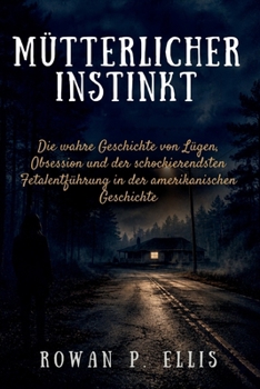 MATERNAL INSTINCT.: The True Story of Lies, Obsession, and the Most Shocking Fetal Abduction in American History R (German Edition)