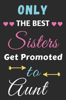 Paperback Only the Best Sisters Get Promoted to Aunt: lined notebook, gift for sisters Book