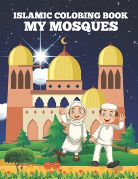 Islamic Coloring Book My Mosques: Beautiful Mosque Around The Kids And Adult Coloring Book,Islamic Mosque 30 Mosque Coloring Book For Muslim Kids Toddlers And Preschool.