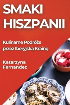 Smaki Hiszpanii: Kulinarne Podróze przez Iberyjska Kraine (Polish Edition)