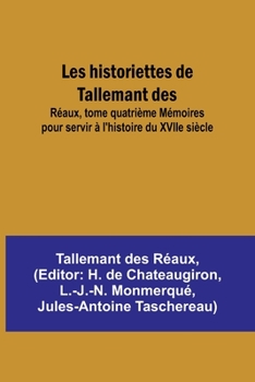 Paperback Les historiettes de Tallemant des; Réaux, tome quatrième Mémoires pour servir à l'histoire du XVIIe siècle [French] Book