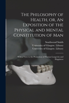 Paperback The Philosophy of Health, or, An Exposition of the Physical and Mental Constitution of Man [electronic Resource]: With a View to the Promotion of Huma Book