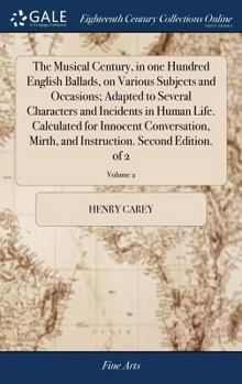Hardcover The Musical Century, in one Hundred English Ballads, on Various Subjects and Occasions; Adapted to Several Characters and Incidents in Human Life. Cal Book