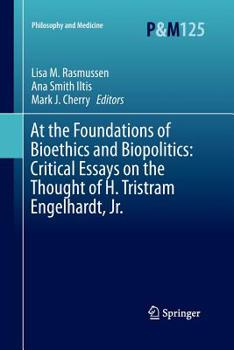 At the Foundations of Bioethics and Biopolitics: Critical Essays on the Thought of H. Tristram Engelhardt, Jr. (Philosophy and Medicine)