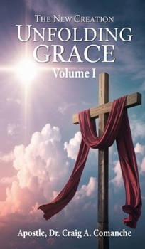 The New Creation: Unfolding Grace (Volume 1)